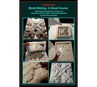 Model Making: A Visual Course: 235 commented photos on how to use plasticine, silicone rubber, and modeling plaster to create 3D prototypes