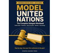Model United Nations: The Complete Delegate Workbook: Position Papers, Resolutions, Rules of Procedure, Speeches, and Crisis Strategy - Step by Step from Your First Conference to the Gavel