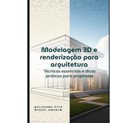 Modelagem 3D e renderização para Arquitetura: Técnicas Essenciais e Dicas Práticas para Projetistas