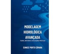 Modelagem Hidrológica Avançada: Teoria, Métodos e Aplicações Práticas