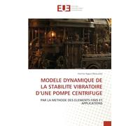 MODELE DYNAMIQUE DE LA STABILITE VIBRATOIRE D'UNE POMPE CENTRIFUGE: PAR LA METHODE DES ELEMENTS FINIS ET APPLICATIONS
