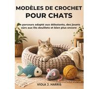 Modèles de crochet pour chats: Un parcours adapté aux débutants, des jouets sûrs aux lits douillets et bien plus encore