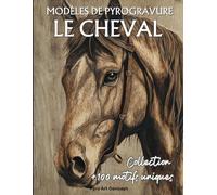 Modèles de pyrogravure - Le cheval: Une collection de +100 Motifs Uniques, aux styles variés, pour Sublimer Votre Talent. Version numérique incluse.