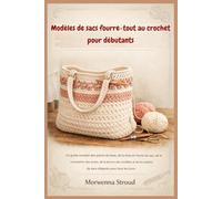 Modèles de sacs fourre-tout au crochet pour débutants: Un guide complet des bases de la couture, de la mise en forme des sacs, de la conception des anses et de la création de sacs élégants pour tous..