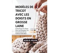 MODÈLES DE TRICOT AVEC LES DOIGTS EN GROSSE LAINE: GUIDE ÉTAPE PAR ÉTAPE POUR LES ÉCHARPES, LES COUVERTURES ET LES CADEAUX FAITS MAIN