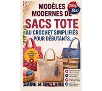 MODÈLES MODERNES DE SACS TOTE AU CROCHET SIMPLIFIÉS POUR DÉBUTANTS: Projets faciles étape par étape pour fabriquer des sacs de marché, des sacs de plage et des cabas cadeaux tendance