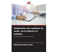 Modélisation des systèmes de santé : de la théorie à la pratique: Comprendre la prise de décision en santé