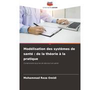 Modélisation des systèmes de santé : de la théorie à la pratique: Comprendre la prise de décision en santé