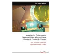 Modéliser les Évolutions de l'Occupation du Sol pour Mieux Planifier la Gestion de l'Espace: Deux Scénarios Prédictifs pour Imaginer des Futurs