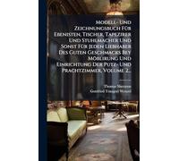 Modell- Und Zeichnungsbuch FÃ1/4r Ebenisten, Tischer, Tapezirer Und Stuhlmacher Und Sonst FÃ1/4r Jeden Liebhaber Des Guten Geschmacks Bey Möblirung ... Der Putz- Und Prachtzimmer, Volume 2...