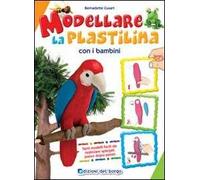 Modellare la plastilina con i bambini. Ediz. illustrata
