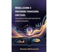 Modellazione e previsione finanziaria con Excel: Una guida pratica alle tecniche di analisi finanziaria