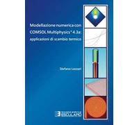 Modellazione numerica con COMSOL Multiphysics® 4.3a. Applicazioni di scambio termico