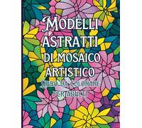 Modelli Astratti di Mosaico artistico Libro da colorare per adulti: Scopri un mondo di motivi astratti e Mandala Style per alleviare lo stress, rilassati colorando per un profondo rilassamento.