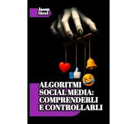 Modelli Comportamentali e Strategie di controllo mentale sui social: Psicologia e sistemi di influenza nascosta. Tecniche, leve cognitive e segreti di condizionamento degli algoritmi.