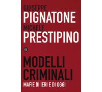 Modelli criminali. Mafie di ieri e di oggi - Pignatone Giuseppe, Prestipin...