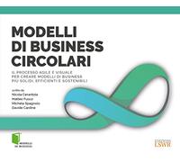Modelli di business circolari. Il processo agile e visuale per creare modelli di business più solidi, efficienti e sostenibili