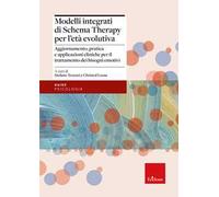 Modelli integrati di Schema Therapy per l'età evolutiva. Aggiornamento, pratica e applicazioni cliniche per il trattamento dei bisogni emotivi