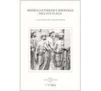 Modelli letterari e ideologia nell'età flavia. Atti della III Giornata ghisleriana di Filologia classica (Pavia, 30-31 ottobre 2003)