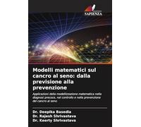 Modelli matematici sul cancro al seno: dalla previsione alla prevenzione: Applicazioni della modellizzazione matematica nella diagnosi precoce, nel controllo e nella prevenzione del cancro al seno