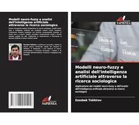 Modelli neuro-fuzzy e analisi dell'intelligenza artificiale attraverso la ricerca sociologica: Applicazione dei modelli neuro-fuzzy e dell'analisi ... artificiale attraverso la ricerca sociologica