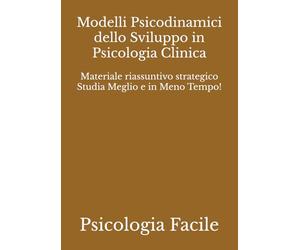 Modelli Psicodinamici dello Sviluppo in Psicologia Clinica: Materiale riassuntivo strategico Studia Meglio e in Meno Tempo!