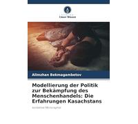 Modellierung der Politik zur Bekämpfung des Menschenhandels: Die Erfahrungen Kasachstans: kollektive Monoraphie