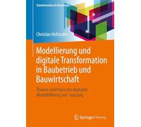 Modellierung Und Digitale Transformation in Baubetrieb Und Bauwirtschaft: Theorie Und Praxis Der Digitalen Modellbildung Und -nutzung