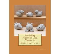 Modelling Figures in Clay. Simple Animals.: Practical clay modelling made easy.