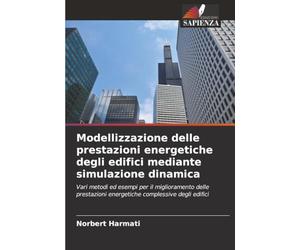 Modellizzazione delle prestazioni energetiche degli edifici mediante simulazione dinamica: Vari metodi ed esempi per il miglioramento delle prestazioni energetiche complessive degli edifici