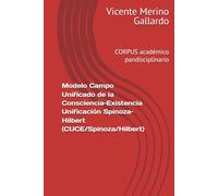Modelo Campo Unificado de la Consciencia-Existencia Unificación Spinoza-Hilbert (CUCE/Spinoza/Hilbert): CORPUS académico pandisciplinario