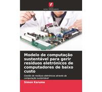 Modelo de computação sustentável para gerir resíduos eletrónicos de computadores de baixo custo: Gestão de resíduos eletrónicos através da computação sustentável