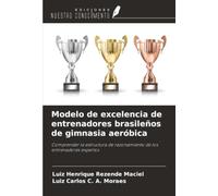 Modelo de excelencia de entrenadores brasileños de gimnasia aeróbica: Comprender la estructura de razonamiento de los entrenadores expertos