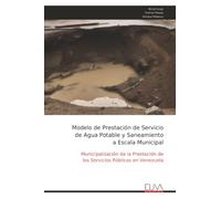 Modelo de Prestación de Servicio de Agua Potable y Saneamiento a Escala Municipal: Municipalización de la Prestación de los Servicios Públicos en Venezuela
