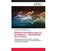 Modelo Heurístico para la Enseñanza - Aprendizaje de la Física: Integración de Tecnologías y Métodos Activos para Promover el Aprendizaje en la educación superior