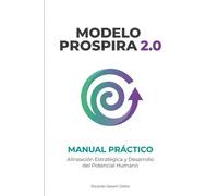 Modelo Prospira® 2.0: Manual Práctico - Alineación Estratégica y Desarrollo del Potencial Humano