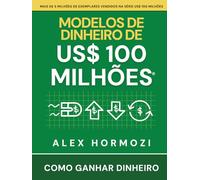 Modelos de dinheiro de US$ 100 milhões: Como ganhar dinheiro
