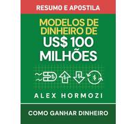 Modelos de Dinheiro de US$100 Milhões - Resumo e apostila: Como ganhar dinheiro