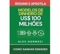 Modelos de Dinheiro de US$100 Milhões - Resumo e apostila: Como ganhar dinheiro