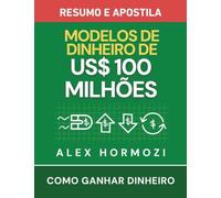 Modelos de Dinheiro de US$100 Milhões - Resumo e apostila: Como ganhar dinheiro