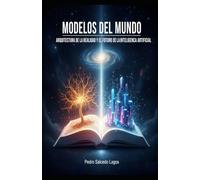 Modelos del Mundo. Arquitectura de la Realidad y el Futuro de la Inteligencia Artificial.