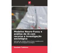 Modelos Neuro-Fuzzy e análise de IA com recurso a investigação sociológica: Aplicação de modelos Neuro-Fuzzy e análise de IA através da investigação sociológica