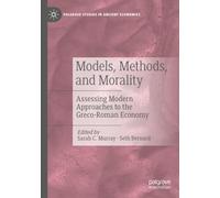 Models, Methods, and Morality: Assessing Modern Approaches to the Greco-Roman Economy