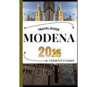 MODENA TRAVEL GUIDE: Your travel companion to wander, explore, and savor the highlights of this must-visit destination