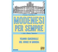Modenesi per sempre. Viaggio emozionale nel cuore di Modena - Sorrentino G...