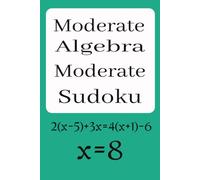 Moderate Algebra Moderate Sudoku: Sudoku Puzzles for Moderate Algebra | Algebra Problem and Answer with Each Puzzle | Challenge Your Mind while You ... 110 Pages | 50+ Puzzles | Solutions Included