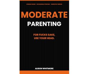 Moderate Parenting: For Fucks Sake, Use Your Head.