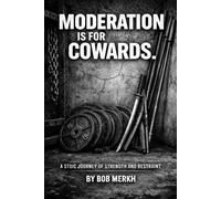 Moderation Is For Cowards: A Stoic Journey Of Strength And Restraint
