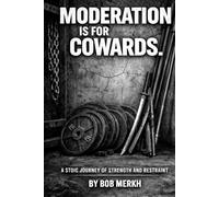 Moderation Is For Cowards: A Stoic Journey Of Strength And Restraint