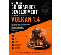 Modern 3D Graphics Development with Vulkan 1.4: A Practical Guide to High-Performance Rendering, GPU Programming, Compute Shaders, and Cross-Platform Graphics Applications
